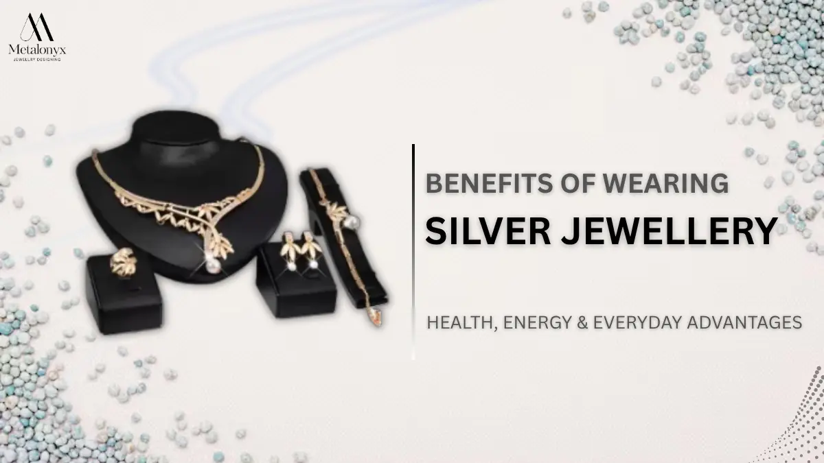 Benefits of Wearing Silver Jewellery: Health, Energy & Everyday Advantages
