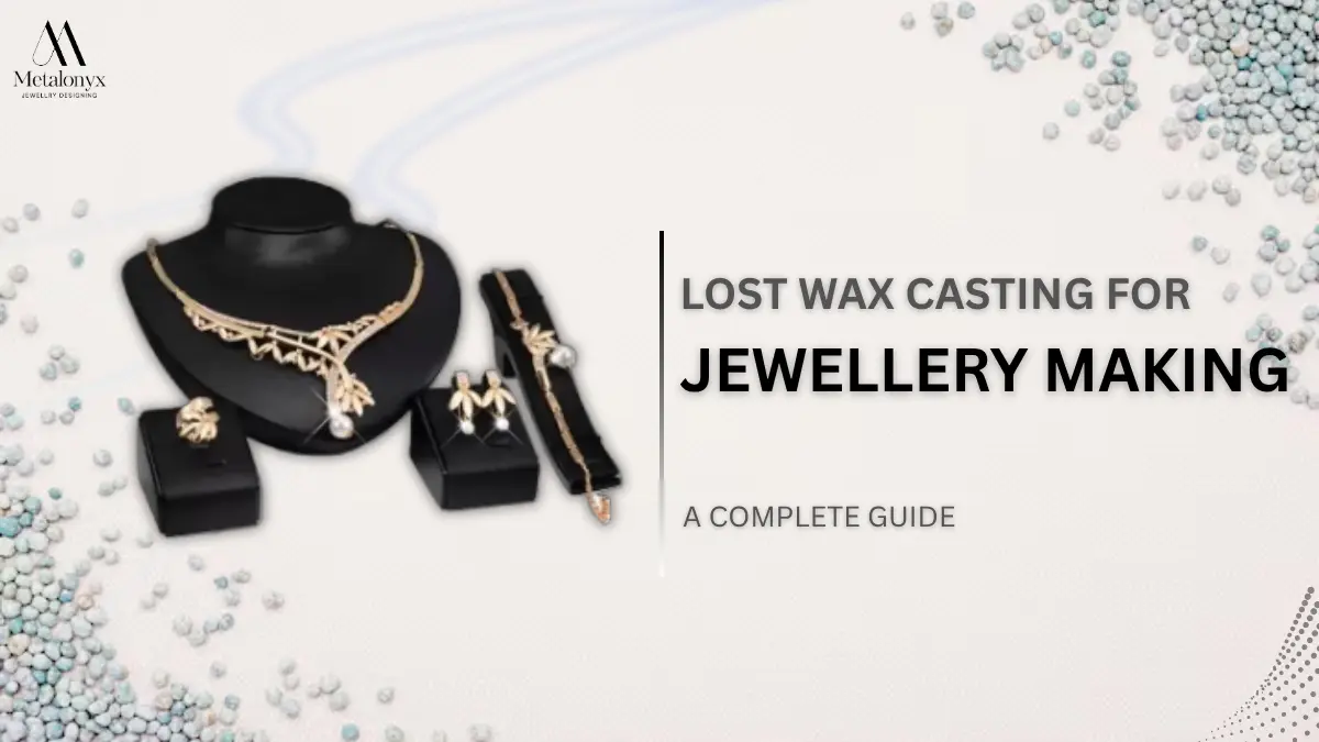 A Complete Guide to Lost Wax Casting for Jewellery Making