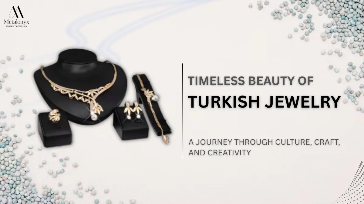 Timeless Beauty of Turkish Jewelry: A Journey Through Culture, Craft, and Creativity